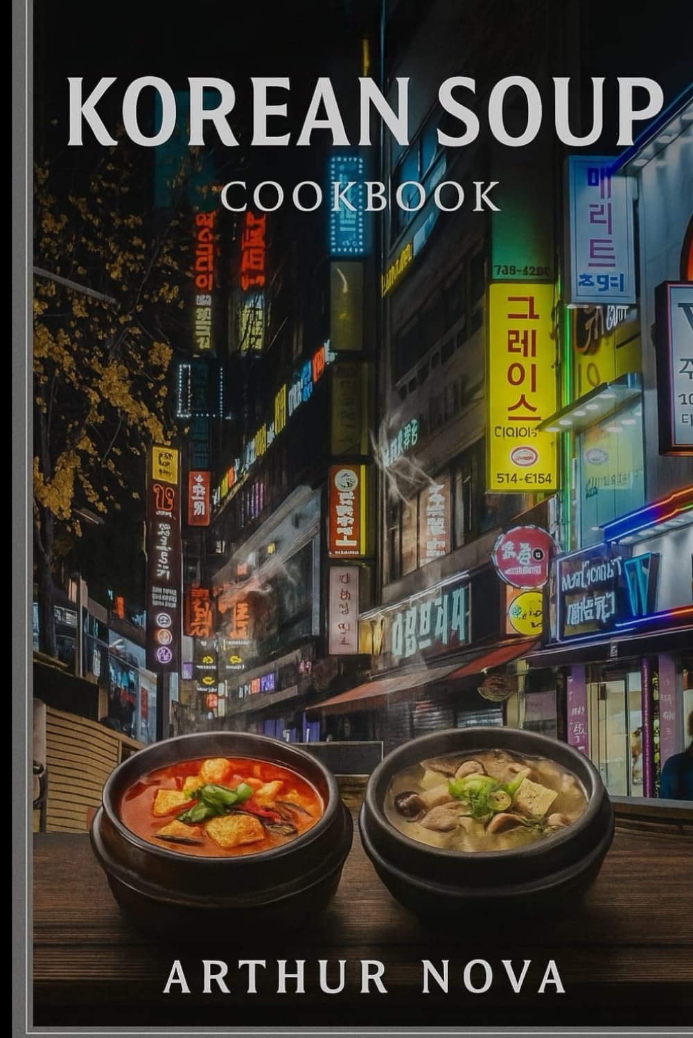 Korean Soup & Stew Cookbook: 102 Authentic Recipes for Kimch